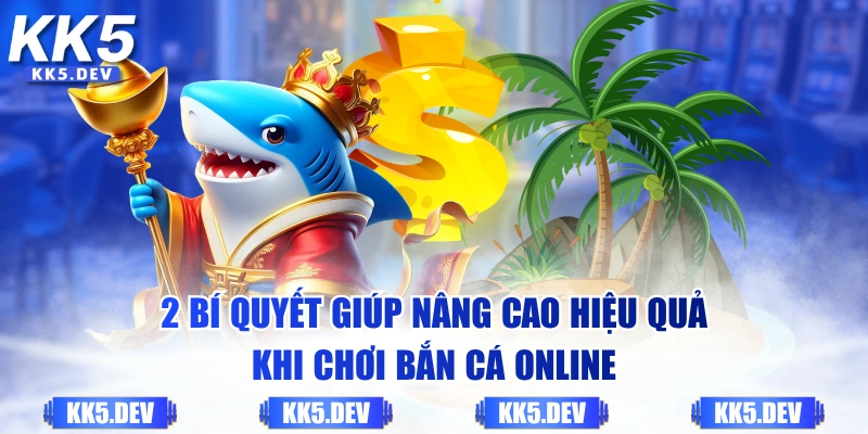 2 bí quyết giúp nâng cao hiệu quả khi chơi bắn cá online