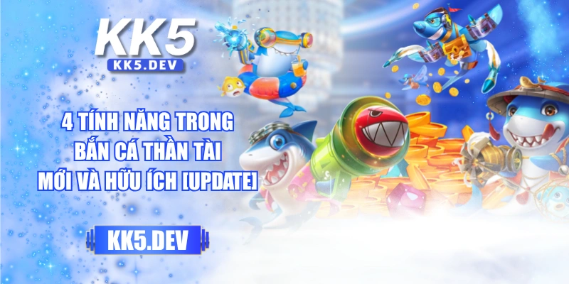 4 Tính Năng Trong Bắn Cá Thần Tài Mới Và Hữu Ích [Update]