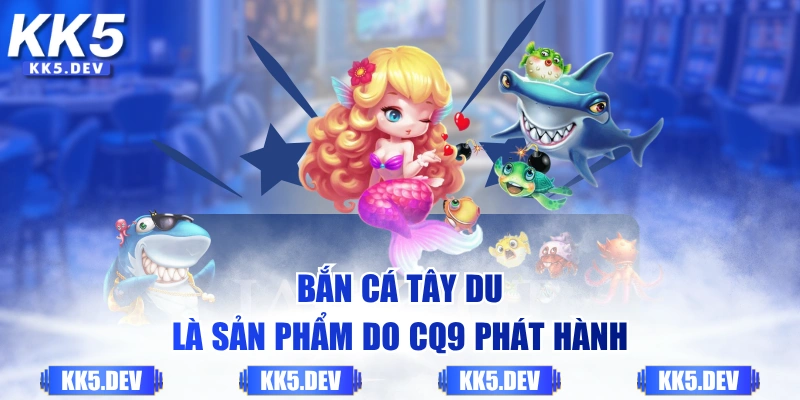 Bắn Cá Tây Du là sản phẩm do CQ9 phát hành