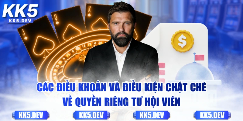 Các điều khoản và điều kiện chặt chẽ về quyền riêng tư hội viên
