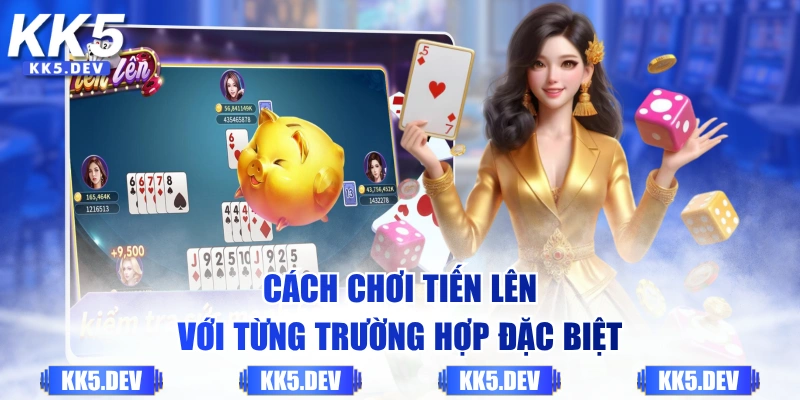 Cách chơi Tiến Lên với từng trường hợp đặc biệt