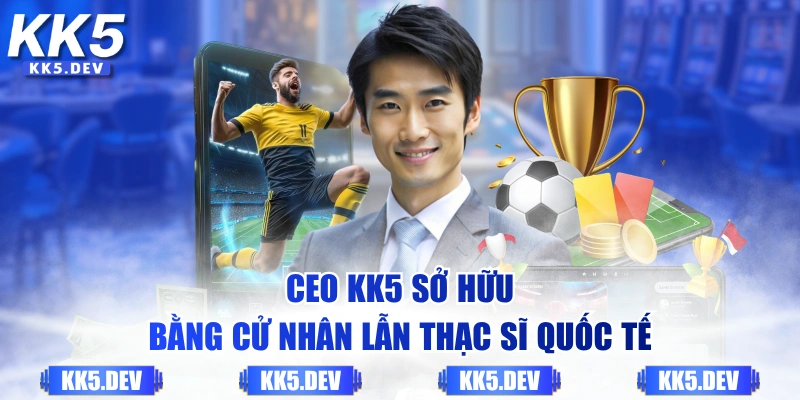 CEO KK5 sở hữu bằng Cử Nhân lẫn Thạc Sĩ quốc tế 