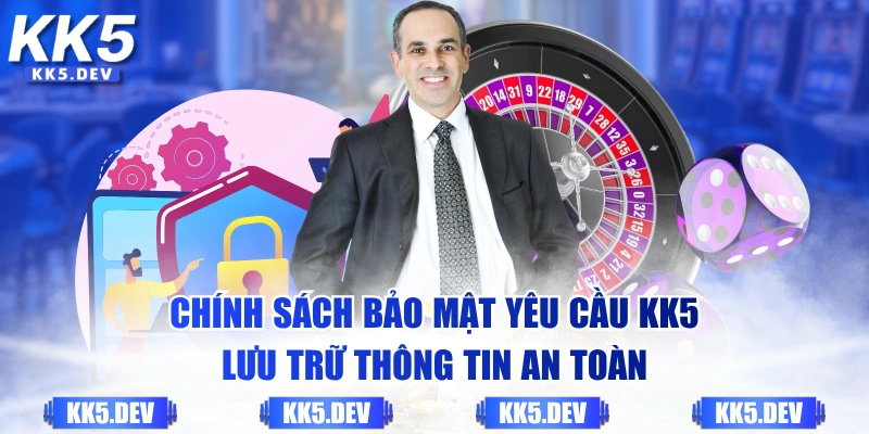 Chính sách bảo mật yêu cầu KK5 lưu trữ thông tin an toàn