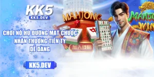 Chơi Nổ Hũ Đường Mạt Chược Nhận Thưởng Tiền Tỷ Dễ Dàng
