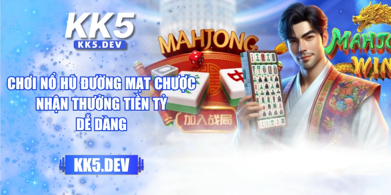 Chơi Nổ Hũ Đường Mạt Chược Nhận Thưởng Tiền Tỷ Dễ Dàng