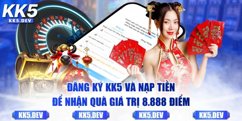 Đăng ký KK5 và nạp tiền để nhận quà giá trị 8.888 điểm