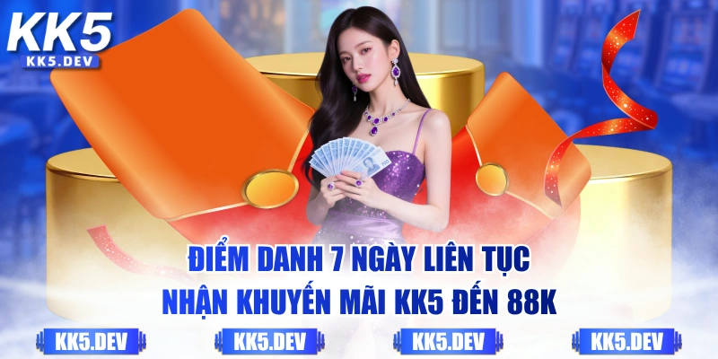 Điểm danh 7 ngày liên tục nhận khuyến mãi KK5 đến 88K
