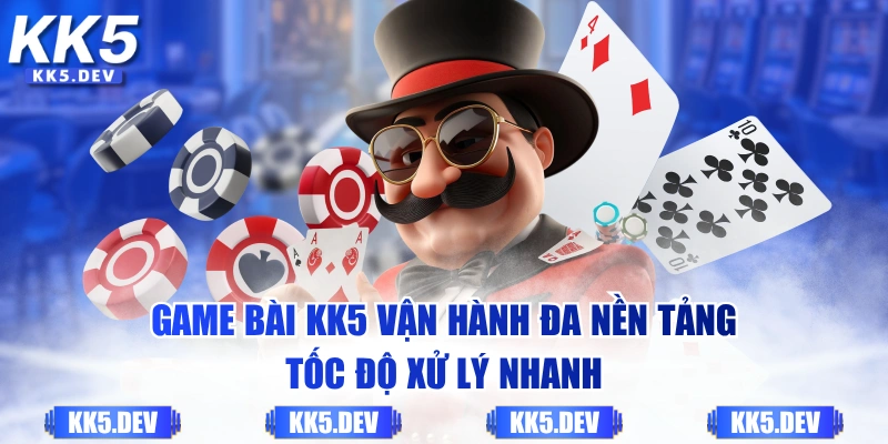 Game Bài KK5 vận hành đa nền tảng, tốc độ xử lý nhanh