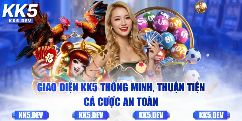 Giao diện KK5 thông minh, thuận tiện cá cược an toàn
