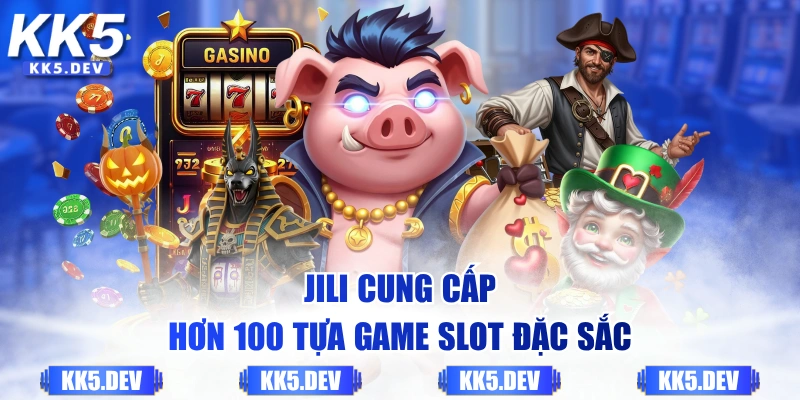 JILI cung cấp hơn 100 tựa game slot đặc sắc