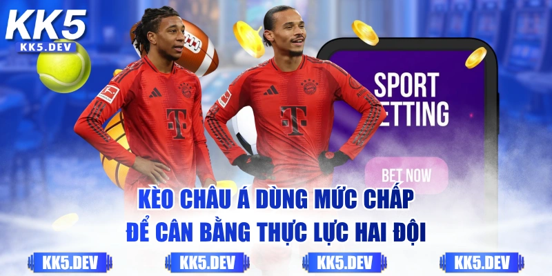Kèo Châu Á dùng mức chấp để cân bằng thực lực hai đội