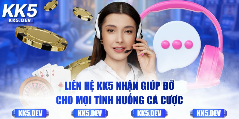 Liên hệ KK5 nhận giúp đỡ cho mọi tình huống cá cược