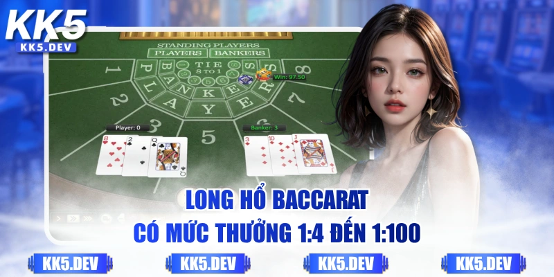 Long Hổ Baccarat có mức thưởng 1:4 đến 1:100