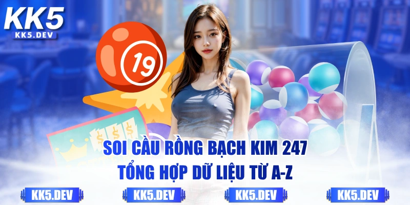 Soi cầu rồng bạch kim 247 tổng hợp dữ liệu từ a-z