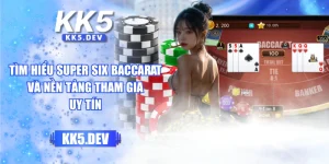 Tìm Hiểu Super Six Baccarat Và Nền Tảng Tham Gia Uy Tín