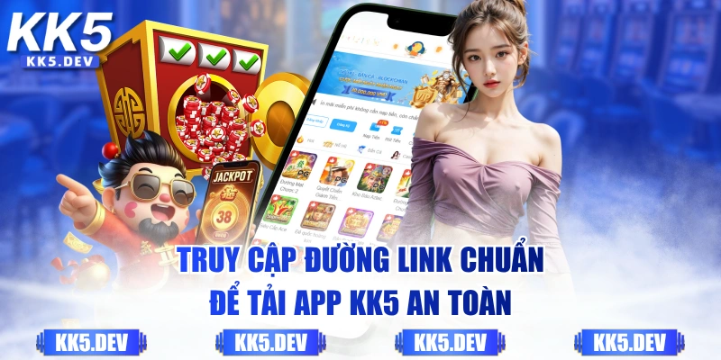 Truy cập đường link chuẩn để tải app KK5 an toàn