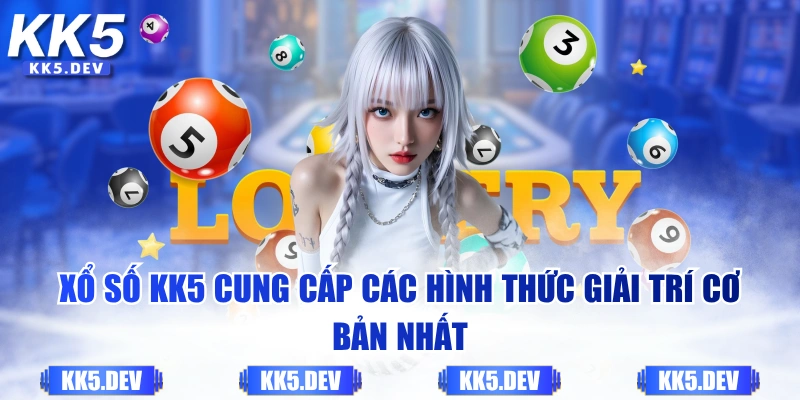 Xổ Số KK5 cung cấp các hình thức giải trí cơ bản nhất